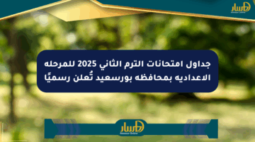 جداول امتحانات الترم الثاني 2025 للمرحلة الإعدادية بمحافظة بورسعيد تُعلن رسميًا